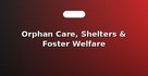 Orphan Care, Shelters & Foster Welfare