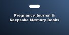 Pregnancy Journal & Keepsake Memory Books