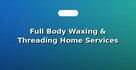 Full Body Waxing & Threading Home Services