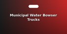 Municipal Water Bowser Trucks
