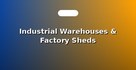 Industrial Warehouses & Factory Sheds