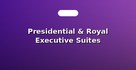 Presidential & Royal Executive Suites