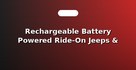 Rechargeable Battery Powered Ride-On Jeeps & Cars
