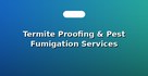 Termite Proofing & Pest Fumigation Services