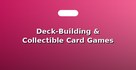 Deck-Building & Collectible Card Games