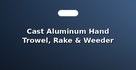 Cast Aluminum Hand Trowel, Rake & Weeder Sets