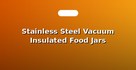 Stainless Steel Vacuum Insulated Food Jars