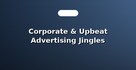 Corporate & Upbeat Advertising Jingles