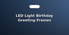 LED Light Birthday Greeting Frames