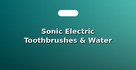 Sonic Electric Toothbrushes & Water Flossers