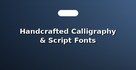 Handcrafted Calligraphy & Script Fonts