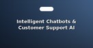 Intelligent Chatbots & Customer Support AI