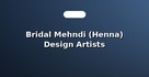 Bridal Mehndi (Henna) Design Artists
