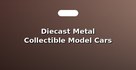 Diecast Metal Collectible Model Cars