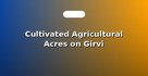 Cultivated Agricultural Acres on Girvi