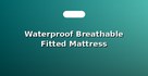 Waterproof Breathable Fitted Mattress Protectors