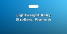 Lightweight Baby Strollers, Prams & Buggies