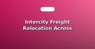 Intercity Freight Relocation Across Nationwide