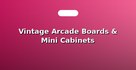 Vintage Arcade Boards & Mini Cabinets