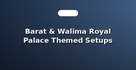 Barat & Walima Royal Palace Themed Setups