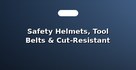 Safety Helmets, Tool Belts & Cut-Resistant Gloves
