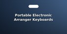 Portable Electronic Arranger Keyboards
