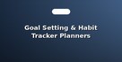 Goal Setting & Habit Tracker Planners