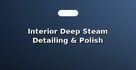Interior Deep Steam Detailing & Polish