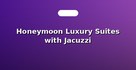 Honeymoon Luxury Suites with Jacuzzi
