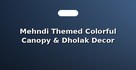 Mehndi Themed Colorful Canopy & Dholak Decor