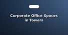 Corporate Office Spaces in Towers