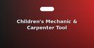Children's Mechanic & Carpenter Tool Workbenches