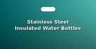 Stainless Steel Insulated Water Bottles & Flasks