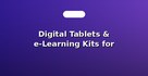 Digital Tablets & e-Learning Kits for Students