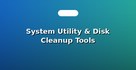 System Utility & Disk Cleanup Tools