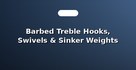 Barbed Treble Hooks, Swivels & Sinker Weights