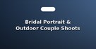 Bridal Portrait & Outdoor Couple Shoots