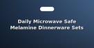 Daily Microwave Safe Melamine Dinnerware Sets