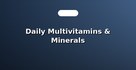 Daily Multivitamins & Minerals