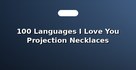 100 Languages I Love You Projection Necklaces