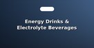 Energy Drinks & Electrolyte Beverages
