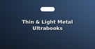 Thin & Light Metal Ultrabooks