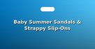 Baby Summer Sandals & Strappy Slip-Ons