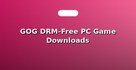 GOG DRM-Free PC Game Downloads