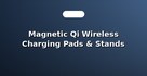 Magnetic Qi Wireless Charging Pads & Stands