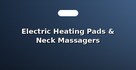Electric Heating Pads & Neck Massagers