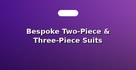 Bespoke Two-Piece & Three-Piece Suits