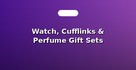 Watch, Cufflinks & Perfume Gift Sets