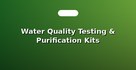 Water Quality Testing & Purification Kits