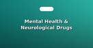 Mental Health & Neurological Drugs